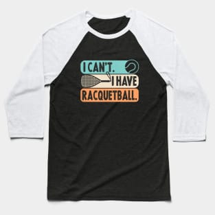 Cool Racquetball Coach With Saying I Can't I Have Racquetball Baseball T-Shirt